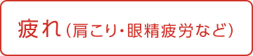 疲れ（肩こり・眼精疲労など）