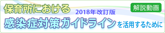 保育所における感染症対策ガイドライン（2018年 改訂版）を活用するために　解説動画